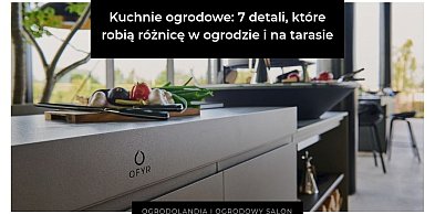 Kuchnie ogrodowe: 7 detali, które robią różnicę w ogrodzie i na tarasie